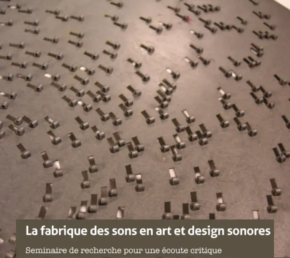 La fabrique des sons en art et design sonore - séminaire de recherche pour une écoute critique