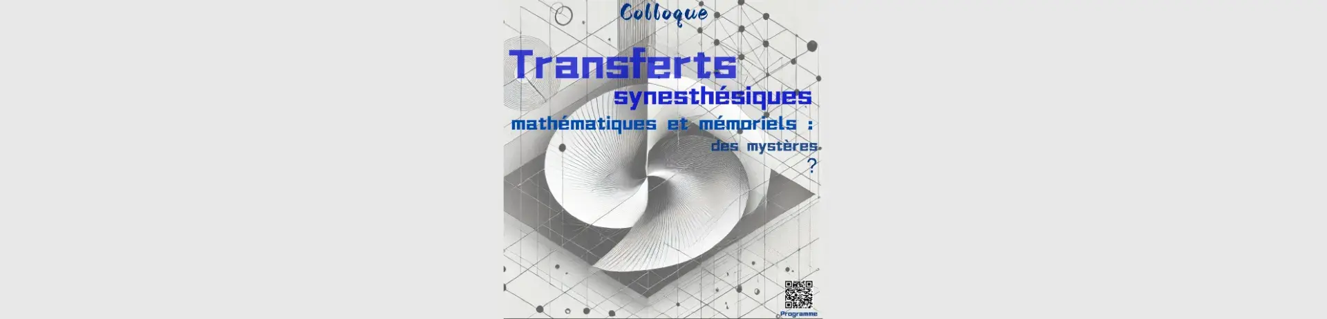 Colloque Transferts synesthésiques mathématiques et mémoriels : des mystères ? Colloque Transferts synesthésiques mathématiques et mémoriels : des mystères ?