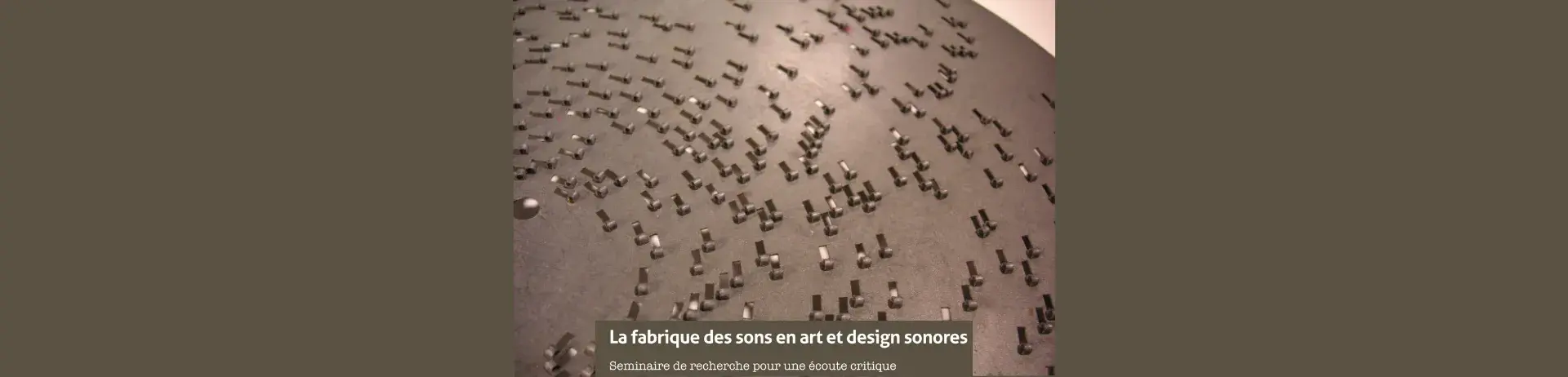 La fabrique des sons en art et design sonore - séminaire de recherche pour une écoute critique