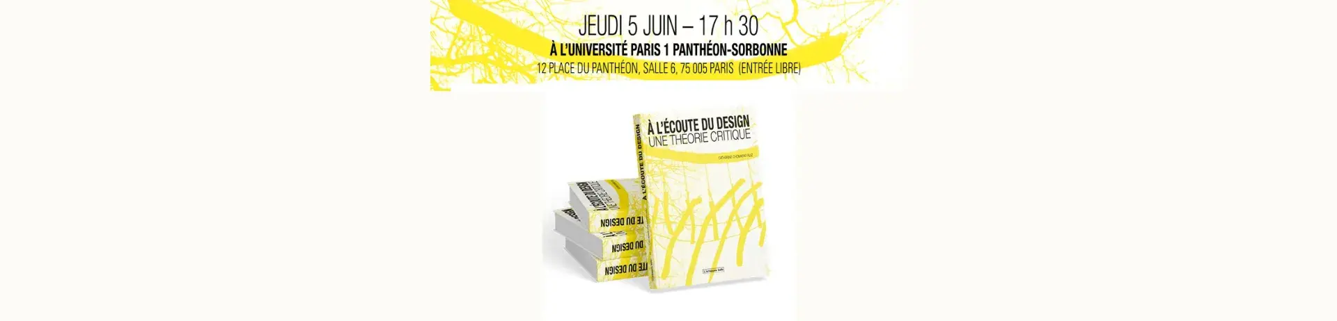 jeudi 5 juin - 17h30 à l'université Paris 1 Panthéon-Sorbonne, 12 place du panthéon, salle 6 75005 Paris (entrée libre). Intitulé de l'ouvrage : A l'écoute du design, une théorie critique