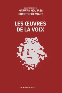 Sous la direction de Marwan Moujaes et Christophe Viart, Les oeuvres de la voix aux éditions le mot et le reste